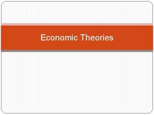 Economic Theories A Role of Economic theories 1