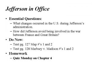 Jefferson in Office Essential Questions What changes occurred