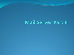 Mail Server Part II Postfix Mail Server Postfix