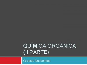 QUMICA ORGNICA II PARTE Grupos funcionales Objetivos Identificar