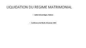 LIQUIDATION DU REGIME MATRIMONIAL Jolle Schwachtgen Notaire Confrence