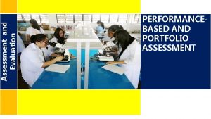 Assessment and Evaluation PERFORMANCEBASED AND PORTFOLIO ASSESSMENT Assessment