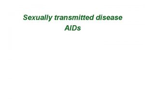 Sexually transmitted disease AIDs Sexually transmitted disease Sexually