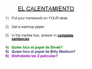 EL CALENTAMIENTO 1 Put your homework on YOUR