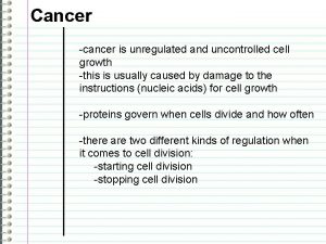 Cancer cancer is unregulated and uncontrolled cell growth