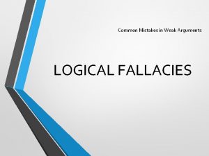 Common Mistakes in Weak Arguments LOGICAL FALLACIES Definition