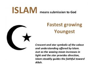 ISLAM means submission to God Fastest growing Youngest