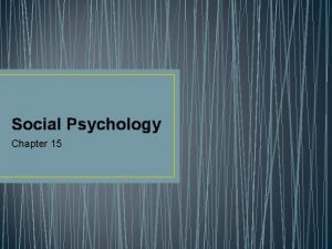 Social Psychology Chapter 15 Social Psychology The scientific