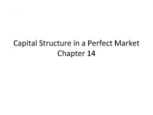 Capital Structure in a Perfect Market Chapter 14