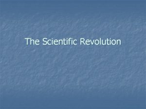 The Scientific Revolution Before 1500 few questioned the