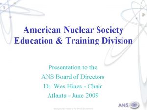 American Nuclear Society Education Training Division Presentation to