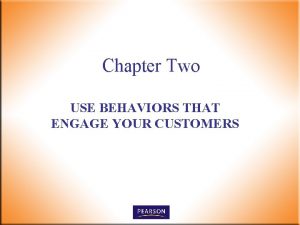 Chapter Two USE BEHAVIORS THAT ENGAGE YOUR CUSTOMERS