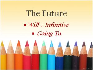 The Future Will Infinitive Going To The Future