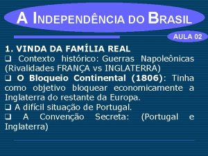 A INDEPENDNCIA DO BRASIL AULA 02 1 VINDA