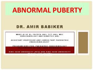 ABNORMAL PUBERTY DR AMIR BABIKER MBBS U OF