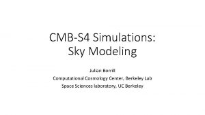 CMBS 4 Simulations Sky Modeling Julian Borrill Computational
