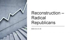 Reconstruction Radical Republicans SS 8 A 5 8
