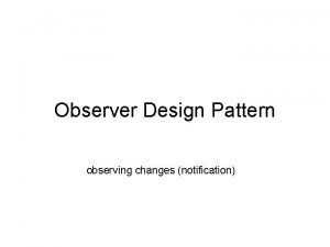 Observer Design Pattern observing changes notification Using Elaborated
