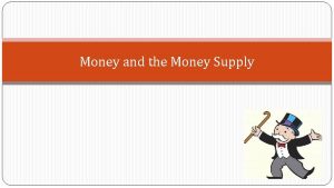 Money and the Money Supply Money and the