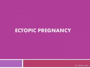 ECTOPIC PREGNANCY drh Handayu Untari Pengertian Ectopic Pregnancy