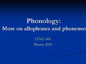 Phonology More on allophones and phonemes LING 400