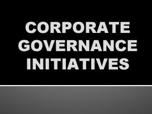 CORPORATE GOVERNANCE INITIATIVES CONTENT CORPORATE GOVERNANCE What is