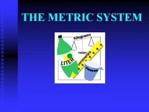 THE METRIC SYSTEM History of the Metric System