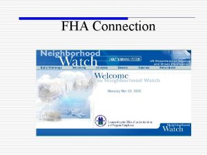 FHA Connection Purpose Early Warning System o Neighborhood