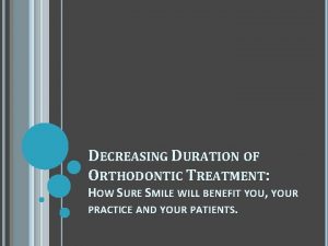 DECREASING DURATION OF ORTHODONTIC TREATMENT HOW SURE SMILE