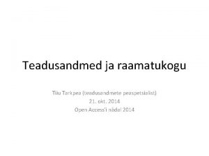 Teadusandmed ja raamatukogu Tiiu Tarkpea teadusandmete peaspetsialist 21