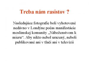 Treba nm rasistov Nasledujce fotografie boli vyhotoven nedvno