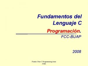 Fundamentos del Lenguaje C Programacin FCCBUAP 2008 Fuente