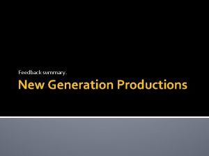 Feedback summary New Generation Productions Feedback summary From