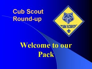 Cub Scout Roundup Welcome to our Pack What