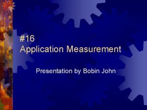 16 Application Measurement Presentation by Bobin John st