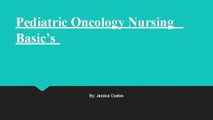 Pediatric Oncology Nursing Basics By Jessica Coates Outline