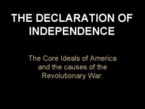 THE DECLARATION OF INDEPENDENCE The Core Ideals of