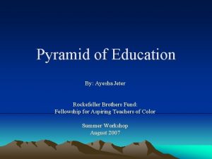 Pyramid of Education By Ayesha Jeter Rockefeller Brothers