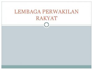 LEMBAGA PERWAKILAN RAKYAT Perwakilan Representation Perwakilan adalah konsep