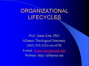 ORGANIZATIONAL LIFECYCLES Prof Jintae Kim Ph D Alliance