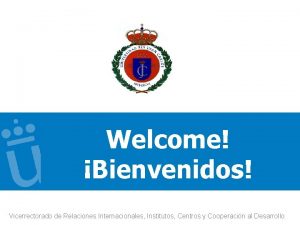 Welcome Bienvenidos Vicerrectorado de Relaciones Internacionales Institutos Centros