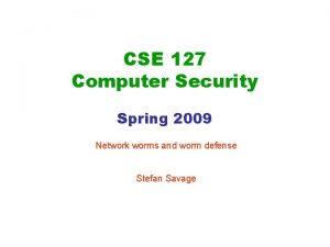 CSE 127 Computer Security Spring 2009 Network worms