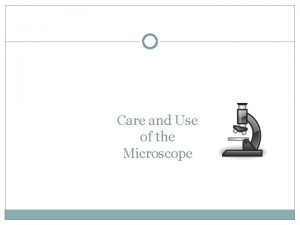 Care and Use of the Microscope Microscope One