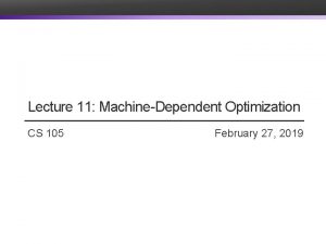 Lecture 11 MachineDependent Optimization CS 105 February 27