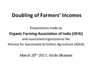 Doubling of Farmers Incomes Presentation made by Organic