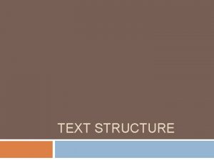 TEXT STRUCTURE What is text structure Text structure