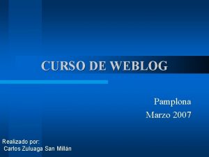 CURSO DE WEBLOG Pamplona Marzo 2007 Realizado por