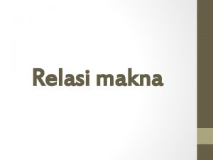 Relasi makna Relasi makna Dalam setiap bahasa kita