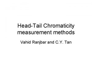 HeadTail Chromaticity measurement methods Vahid Ranjbar and C