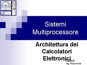 Sistemi Multiprocessore Architettura dei Calcolatori Elettronici A cura